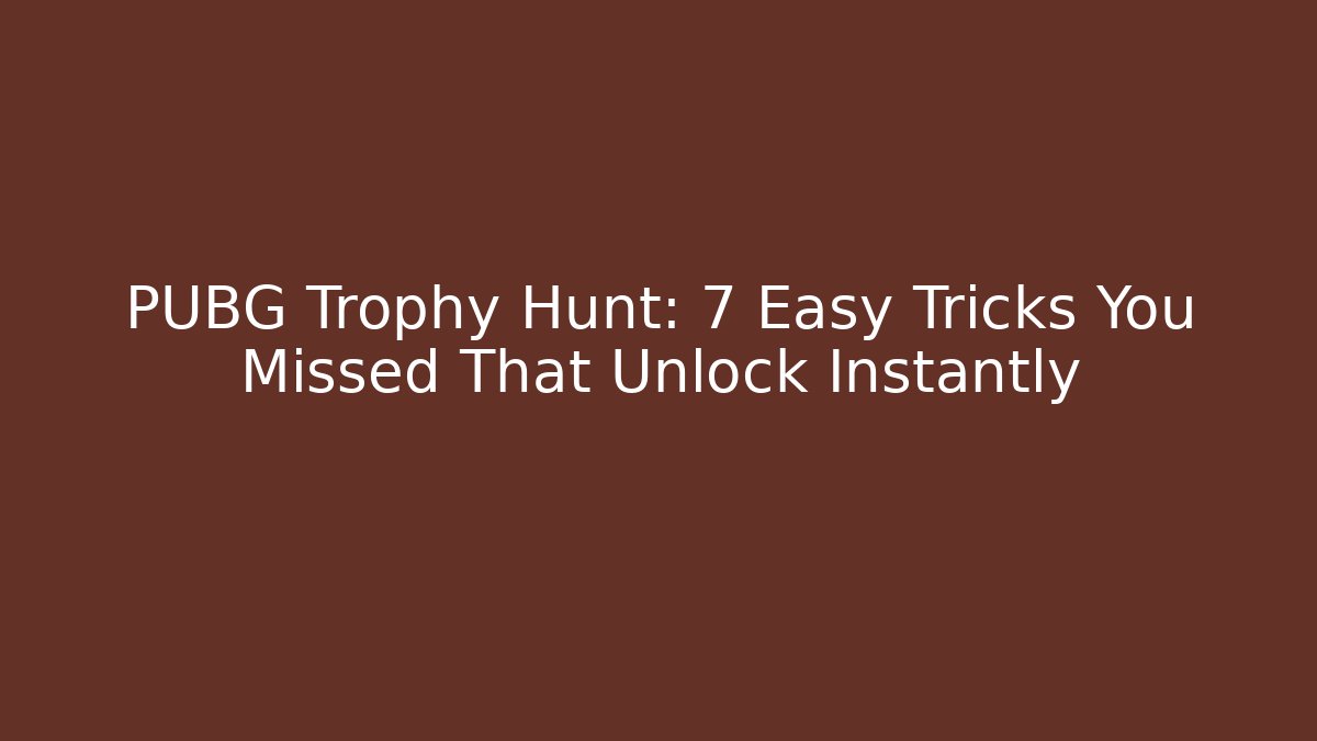 PUBG Trophy Hunt: 7 Easy Tricks You Missed That Unlock Instantly