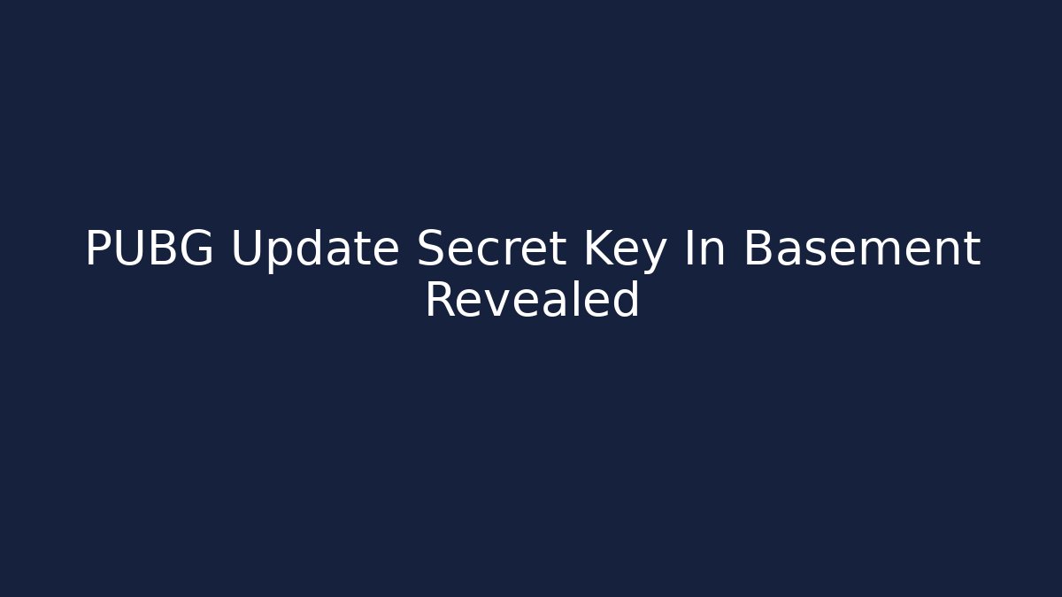 PUBG Update Secret Key In Basement Revealed