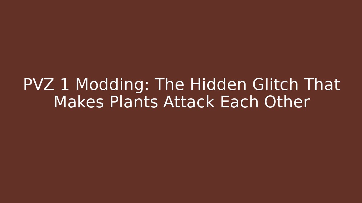 PVZ 1 Modding: The Hidden Glitch That Makes Plants Attack Each Other