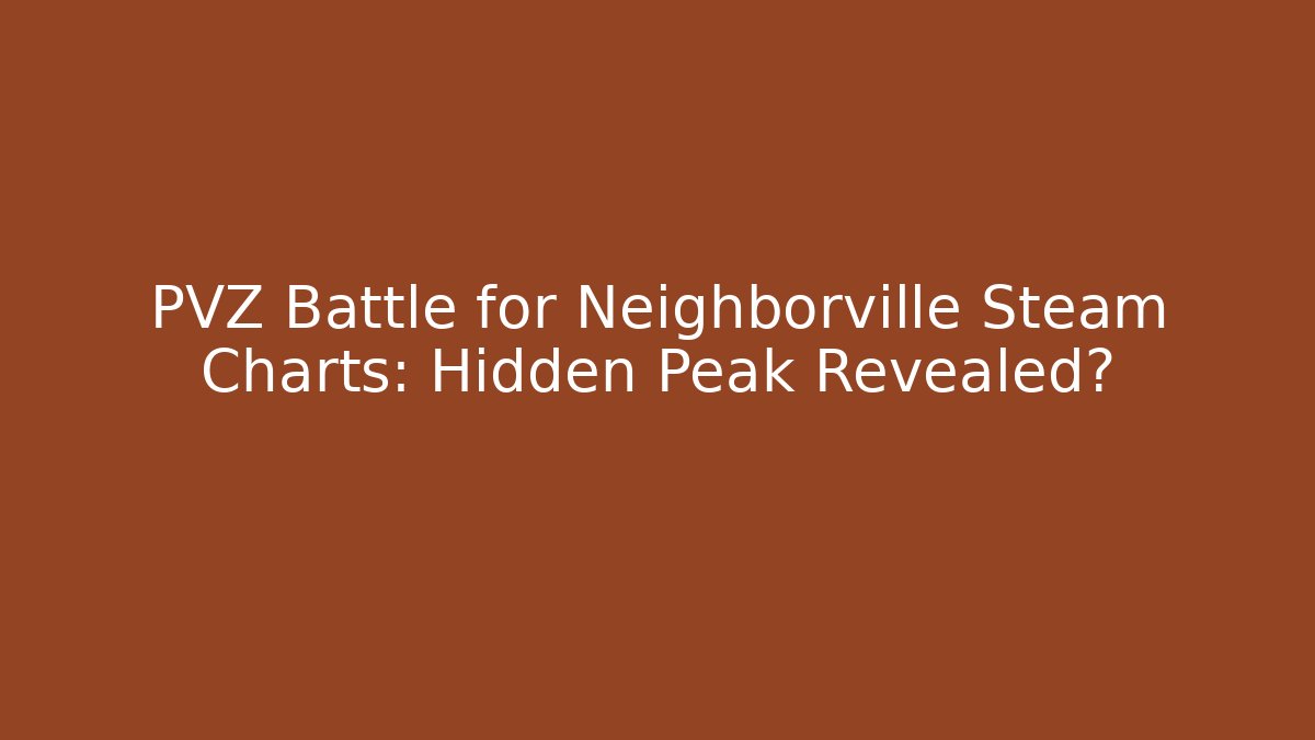 PVZ Battle for Neighborville Steam Charts: Hidden Peak Revealed?