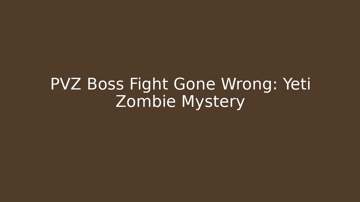 PVZ Boss Fight Gone Wrong: Yeti Zombie Mystery