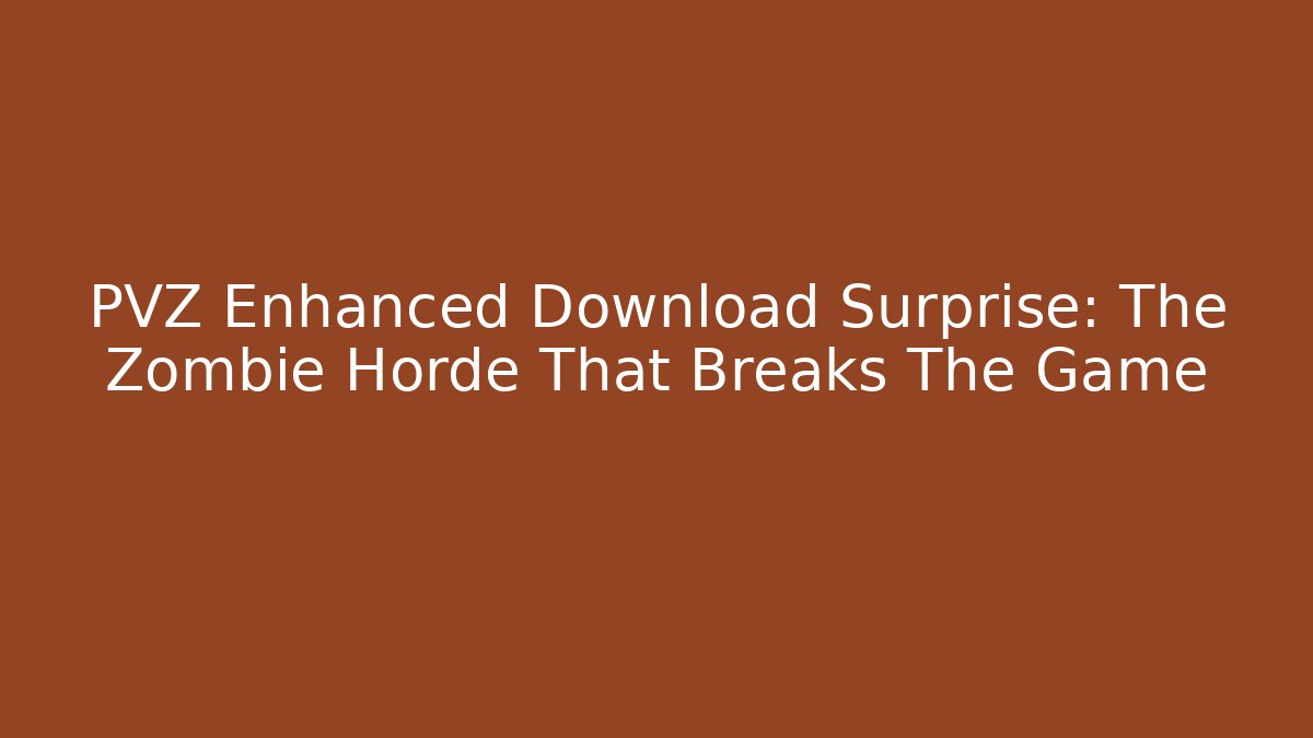PVZ Enhanced Download Surprise: The Zombie Horde That Breaks The Game