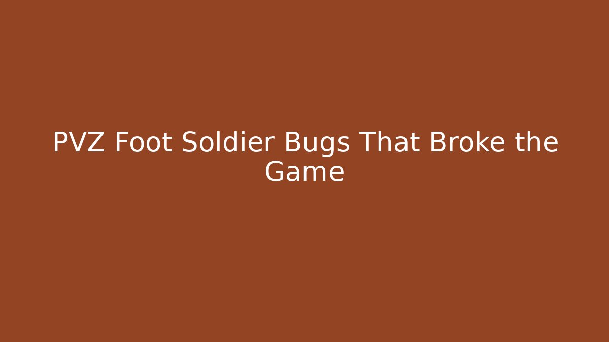 PVZ Foot Soldier Bugs That Broke the Game