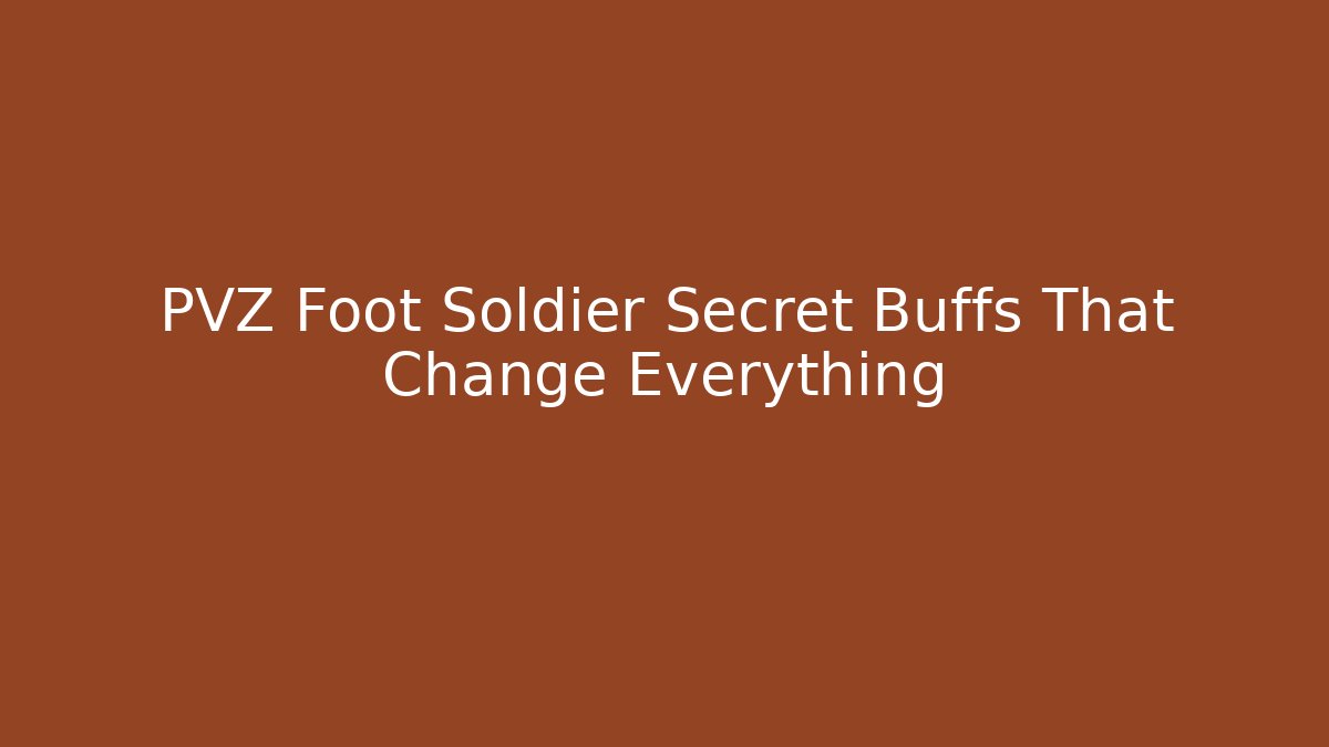 PVZ Foot Soldier Secret Buffs That Change Everything