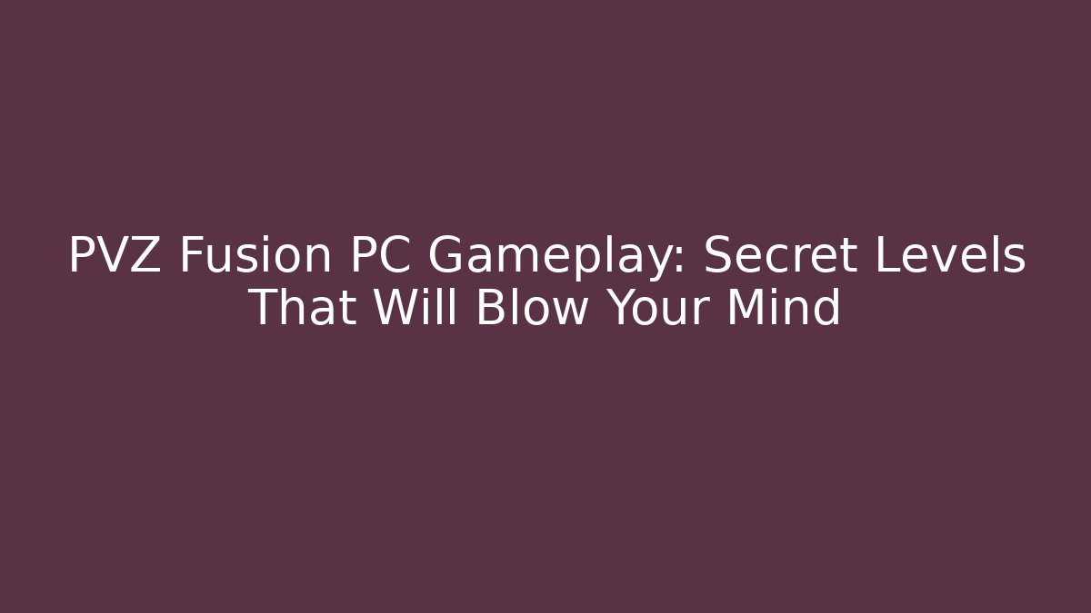 PVZ Fusion PC Gameplay: Secret Levels That Will Blow Your Mind