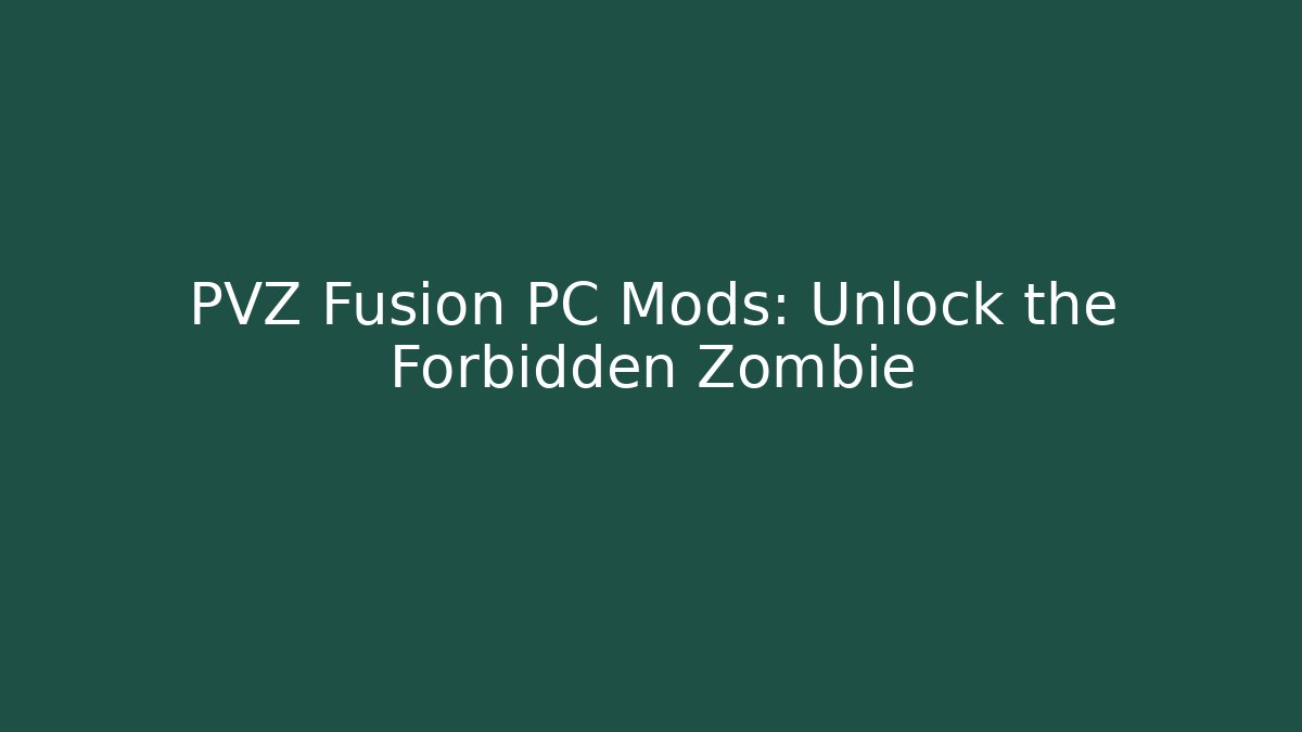 PVZ Fusion PC Mods: Unlock the Forbidden Zombie