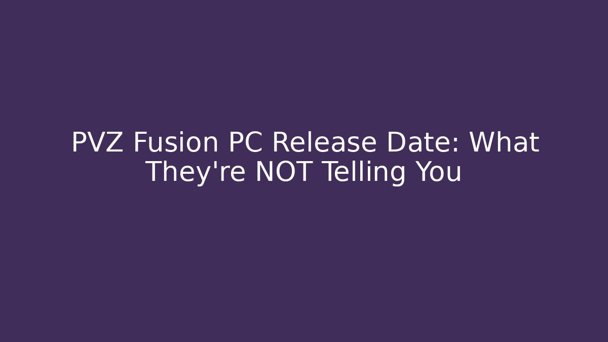 PVZ Fusion PC Release Date: What They're NOT Telling You