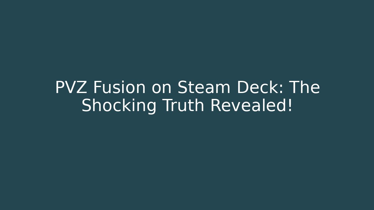 PVZ Fusion on Steam Deck: The Shocking Truth Revealed! - Create More Assets