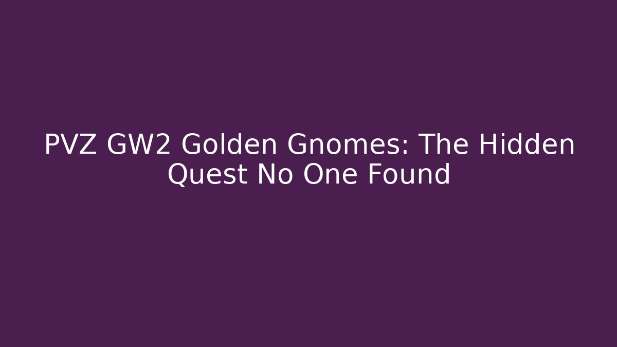 PVZ GW2 Golden Gnomes: The Hidden Quest No One Found