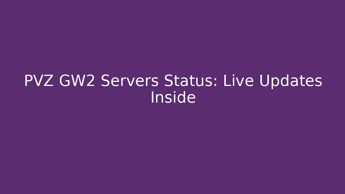 PVZ GW2 Servers Status: Live Updates Inside - Create More Assets