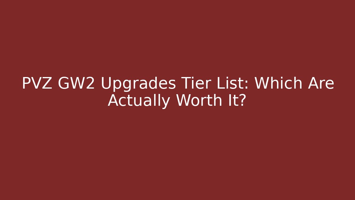 PVZ GW2 Upgrades Tier List: Which Are Actually Worth It?