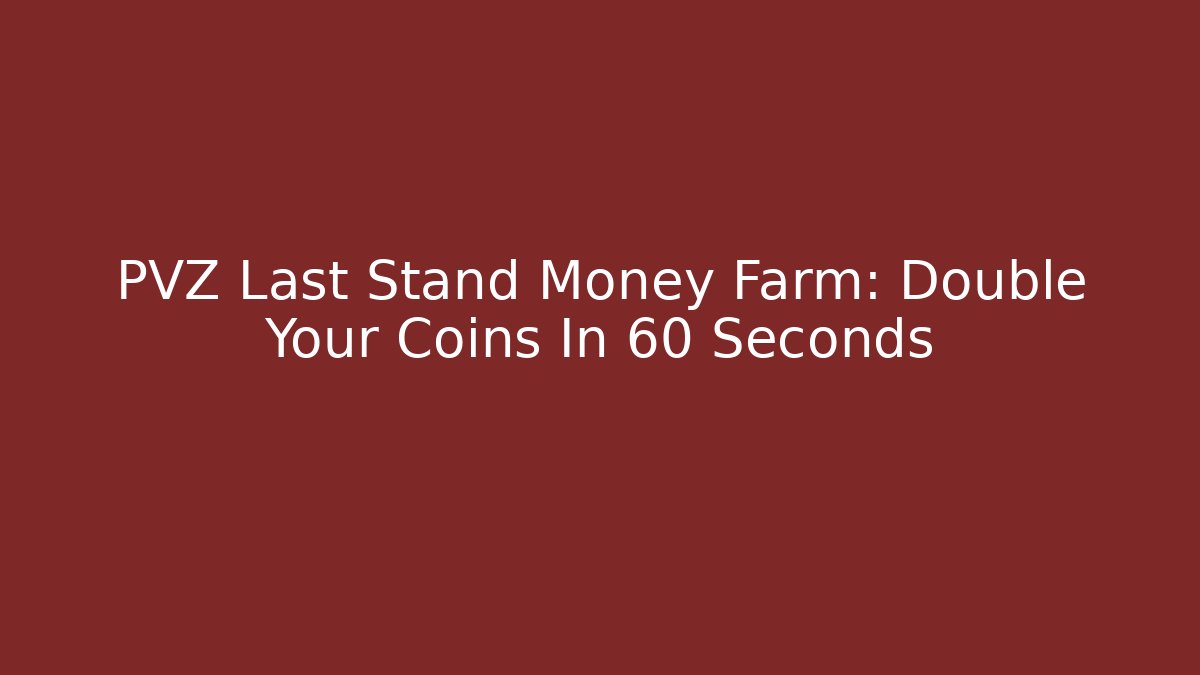 PVZ Last Stand Money Farm: Double Your Coins In 60 Seconds