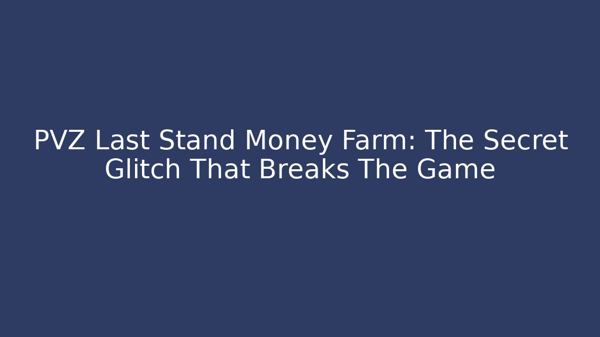 PVZ Last Stand Money Farm: The Secret Glitch That Breaks The Game