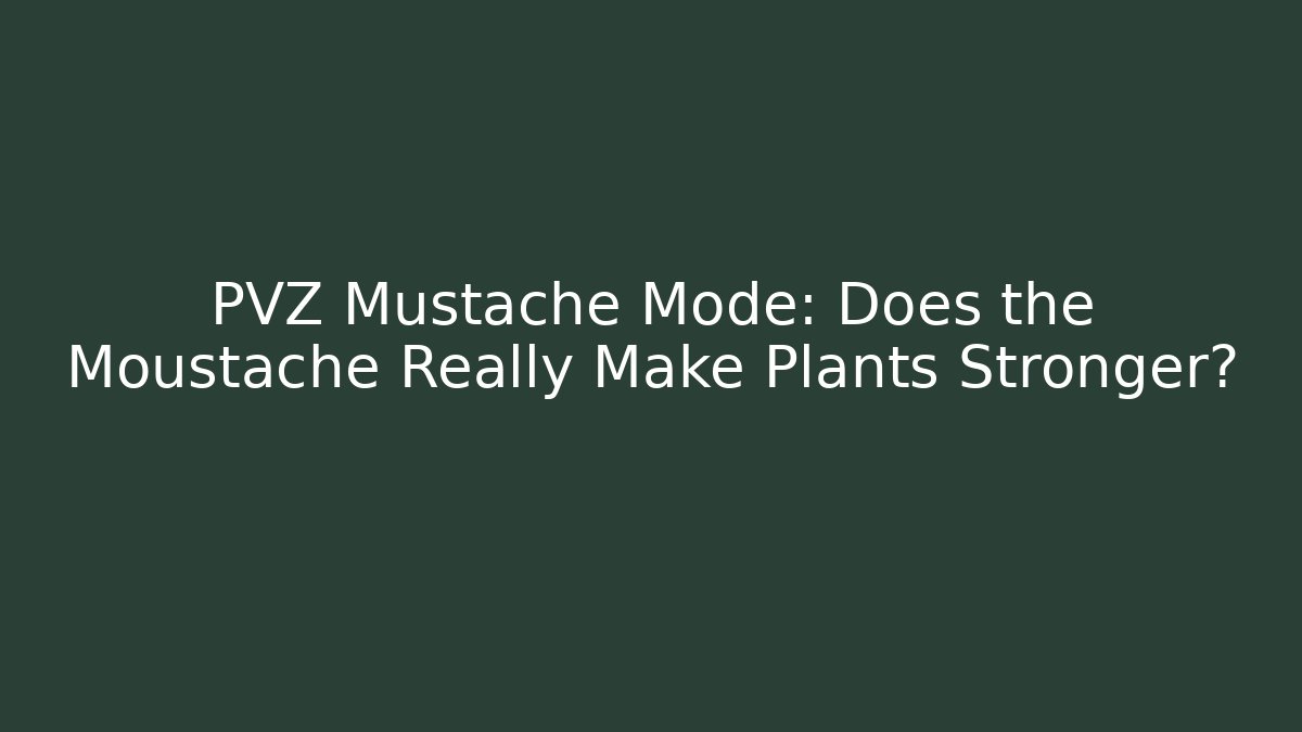 PVZ Mustache Mode: Does the Moustache Really Make Plants Stronger?