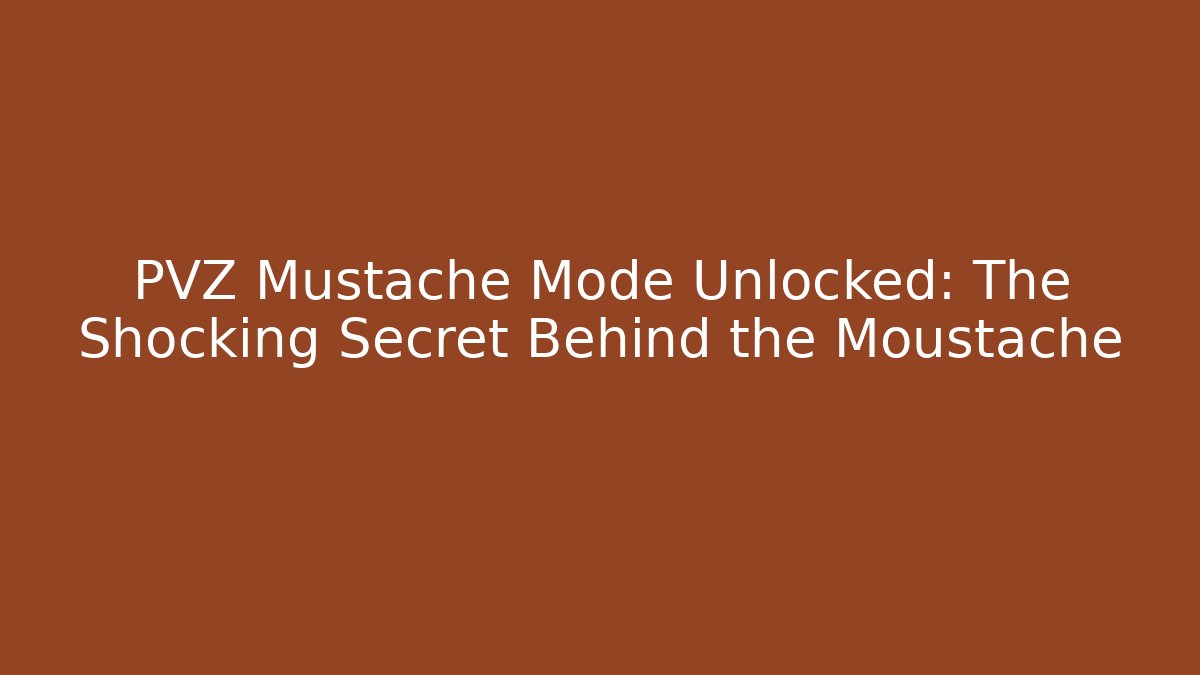 PVZ Mustache Mode Unlocked: The Shocking Secret Behind the Moustache