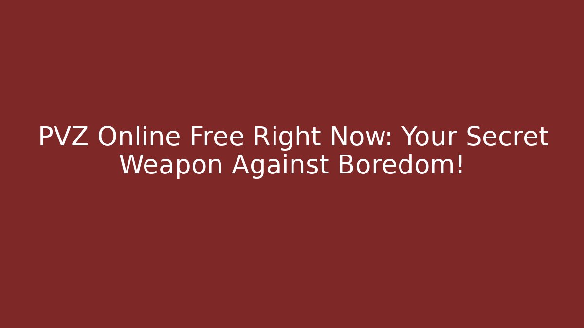 PVZ Online Free Right Now: Your Secret Weapon Against Boredom!