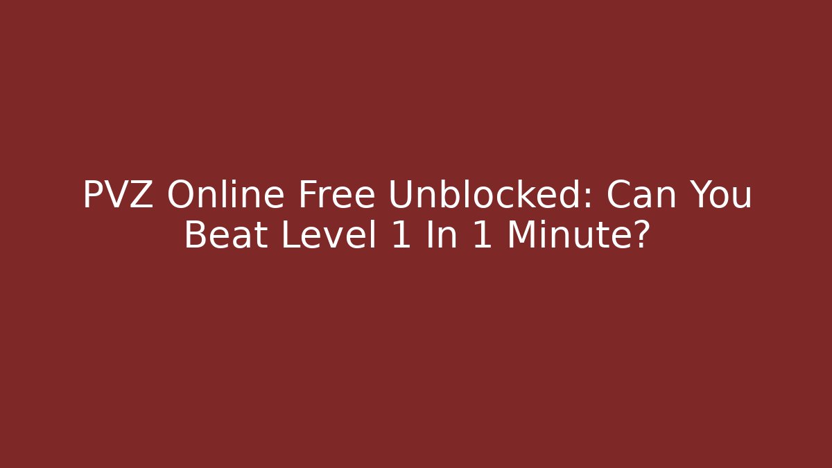 PVZ Online Free Unblocked: Can You Beat Level 1 In 1 Minute?