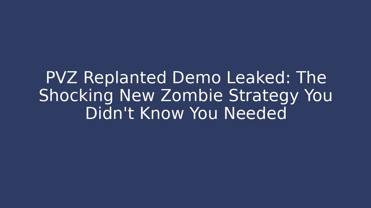 PVZ Replanted Demo Leaked: The Shocking New Zombie Strategy You Didn't Know You Needed
