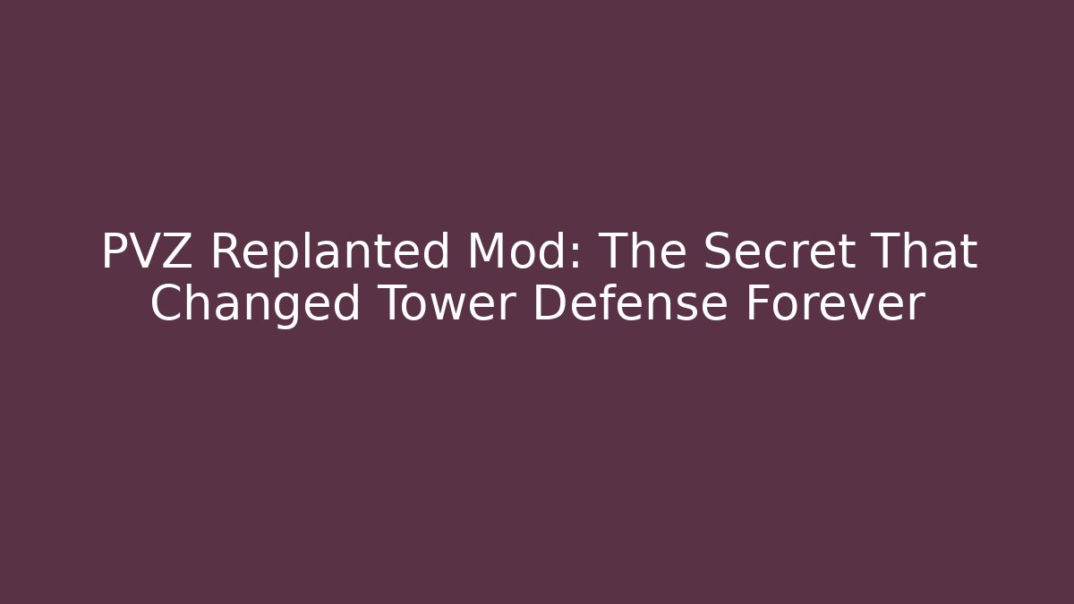 PVZ Replanted Mod: The Secret That Changed Tower Defense Forever