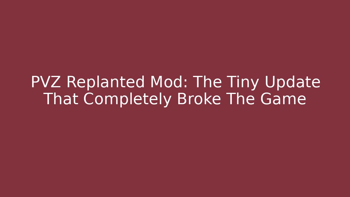 PVZ Replanted Mod: The Tiny Update That Completely Broke The Game