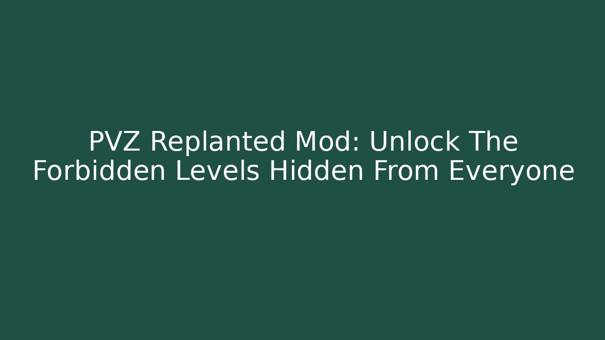 PVZ Replanted Mod: Unlock The Forbidden Levels Hidden From Everyone - Create More Assets