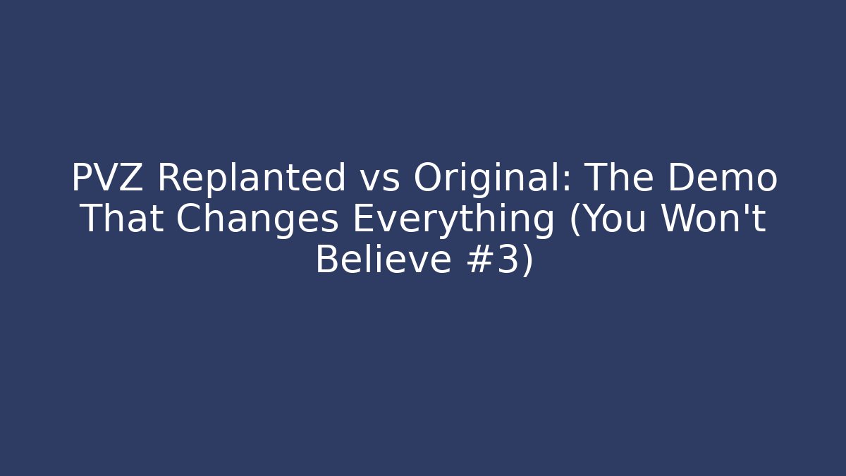 PVZ Replanted vs Original: The Demo That Changes Everything (You Won't Believe #3)