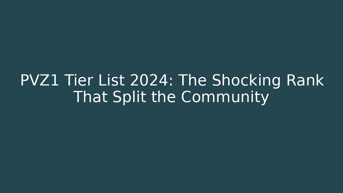 PVZ1 Tier List 2024: The Shocking Rank That Split the Community