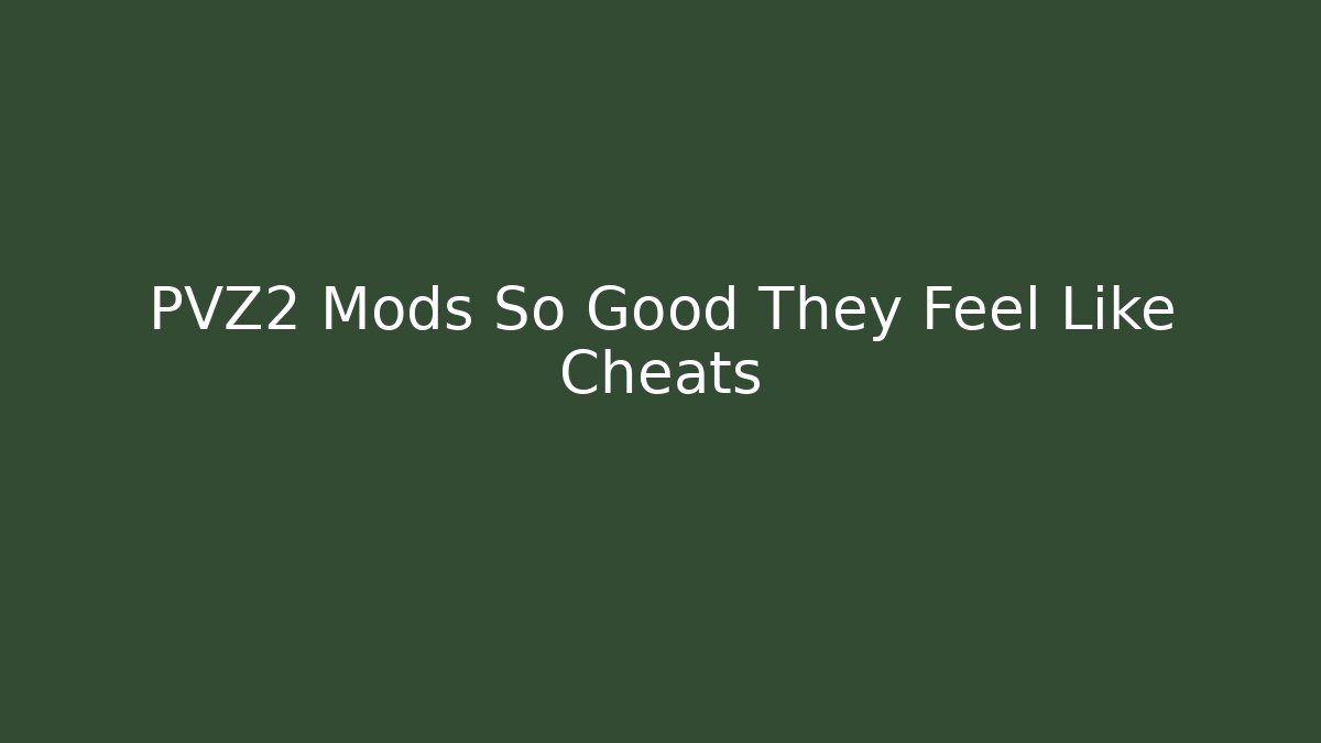 PVZ2 Mods So Good They Feel Like Cheats