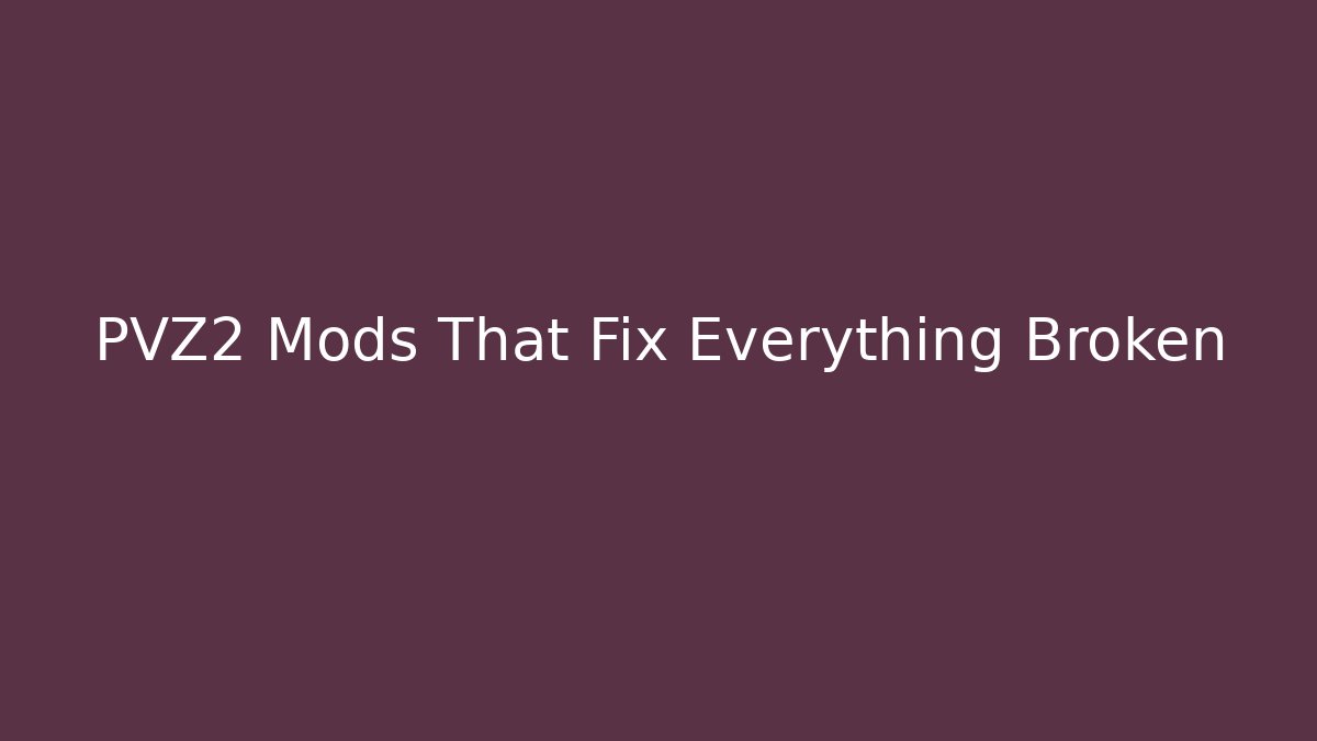PVZ2 Mods That Fix Everything Broken - Create More Assets