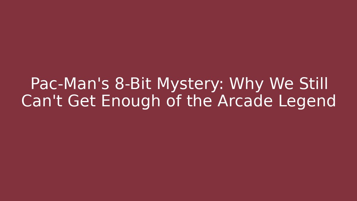 Pac-Man's 8-Bit Mystery: Why We Still Can't Get Enough of the Arcade Legend