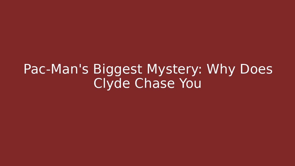 Pac-Man’s Biggest Mystery: Why Does Clyde Chase You