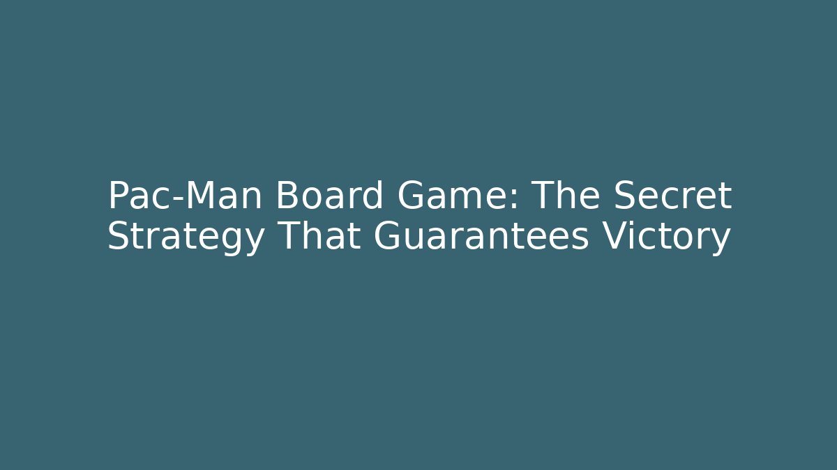 Pac-Man Board Game: The Secret Strategy That Guarantees Victory