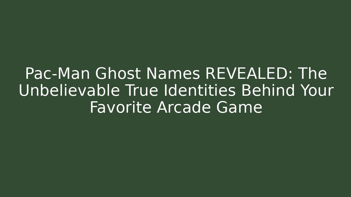 Pac-Man Ghost Names REVEALED: The Unbelievable True Identities Behind Your Favorite Arcade Game