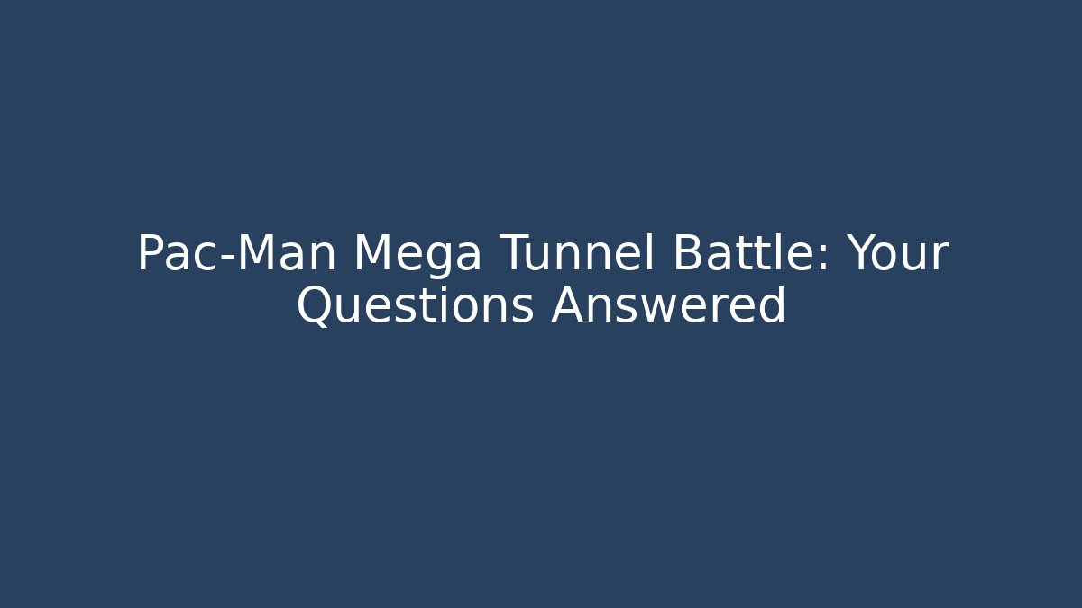 Pac-Man Mega Tunnel Battle: Your Questions Answered