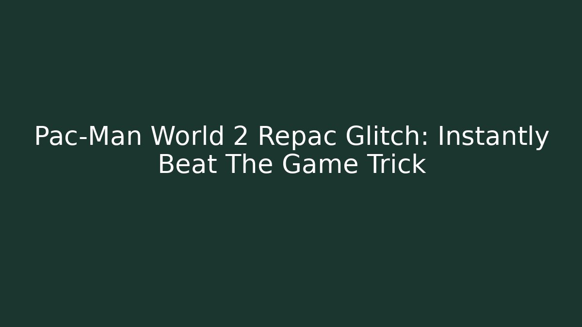Pac-Man World 2 Repac Glitch: Instantly Beat The Game Trick