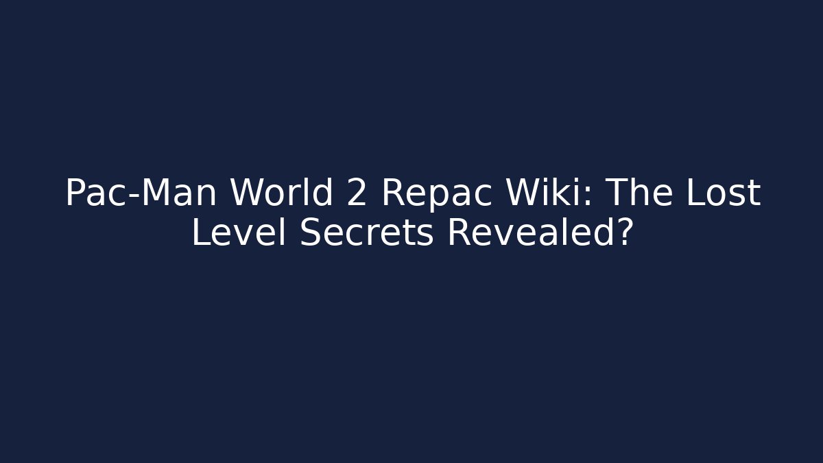 Pac-Man World 2 Repac Wiki: The Lost Level Secrets Revealed?