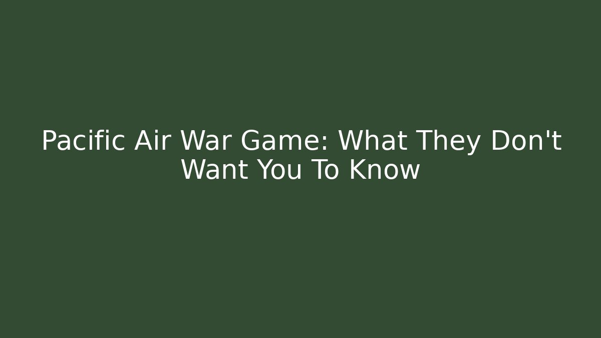 Pacific Air War Game: What They Don't Want You To Know