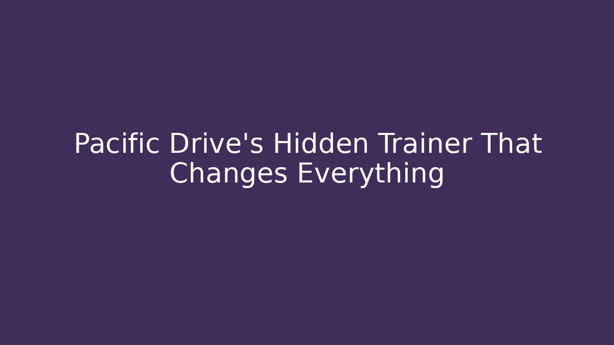 Pacific Drive's Hidden Trainer That Changes Everything