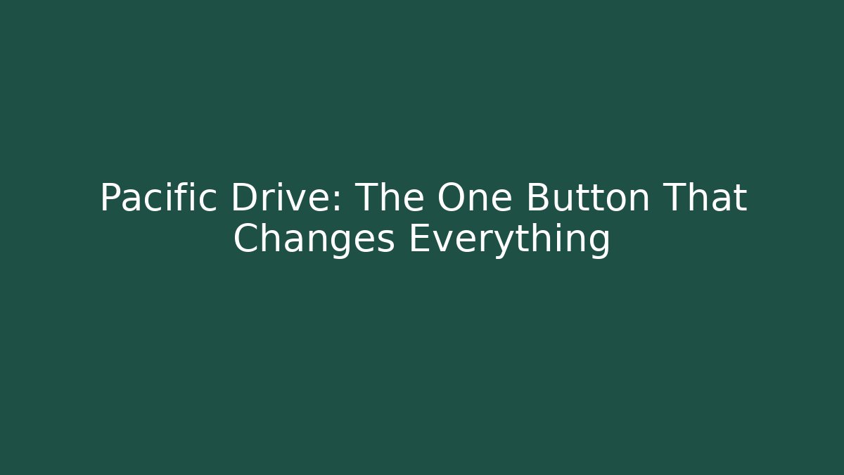 Pacific Drive: The One Button That Changes Everything - Create More Assets