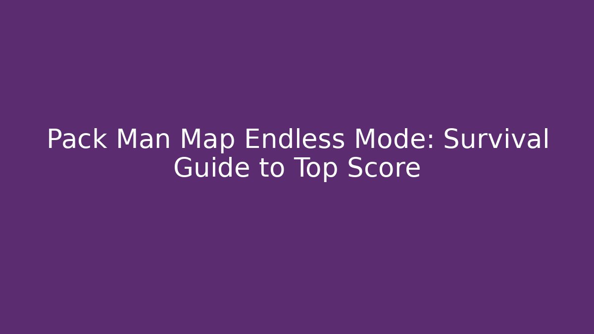 Pack Man Map Endless Mode: Survival Guide to Top Score