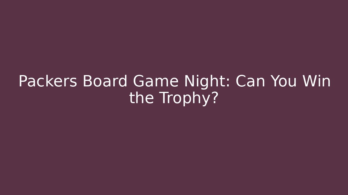 Packers Board Game Night: Can You Win the Trophy? - Create More Assets