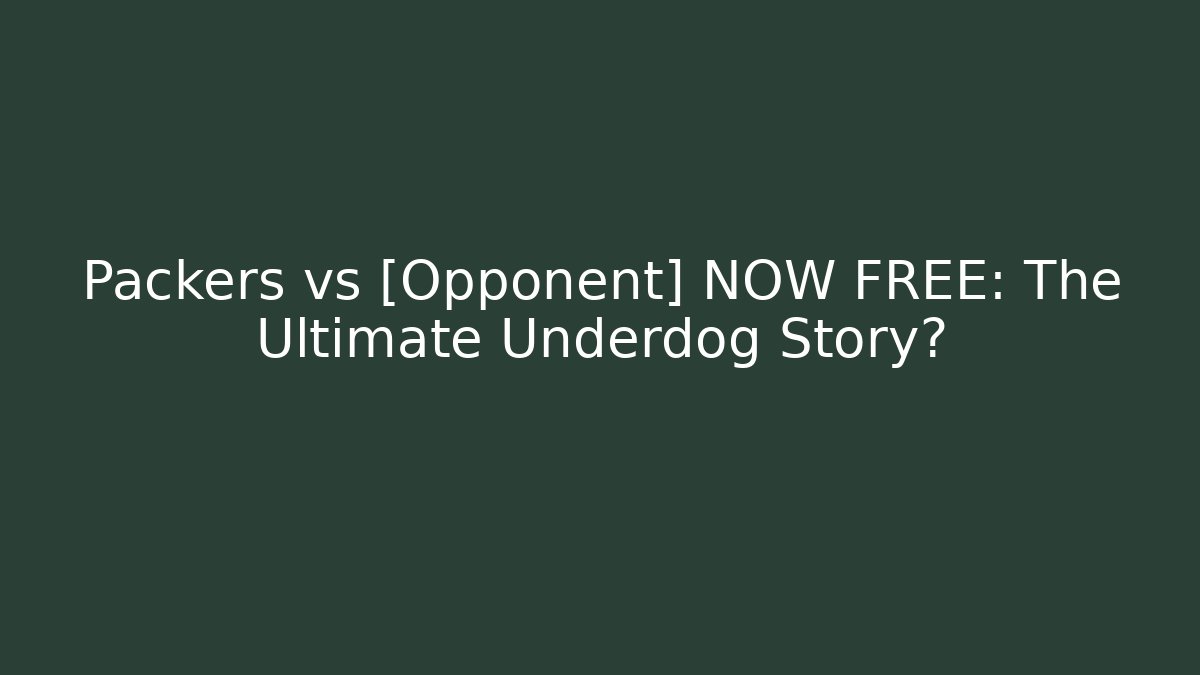 Packers vs [Opponent] NOW FREE: The Ultimate Underdog Story?