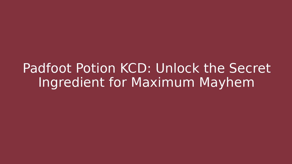 Padfoot Potion KCD: Unlock the Secret Ingredient for Maximum Mayhem