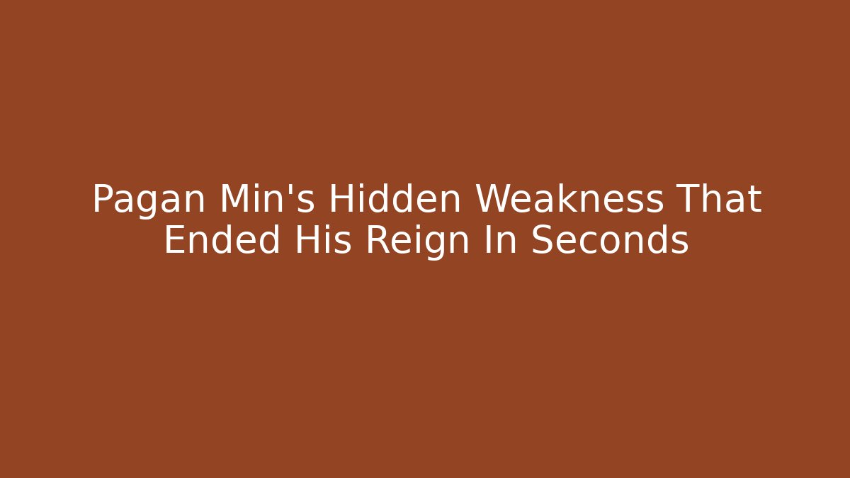 Pagan Min's Hidden Weakness That Ended His Reign In Seconds