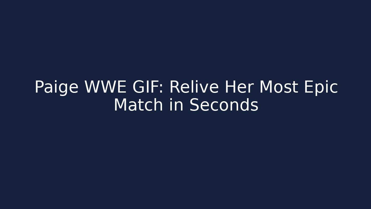 Paige WWE GIF: Relive Her Most Epic Match in Seconds