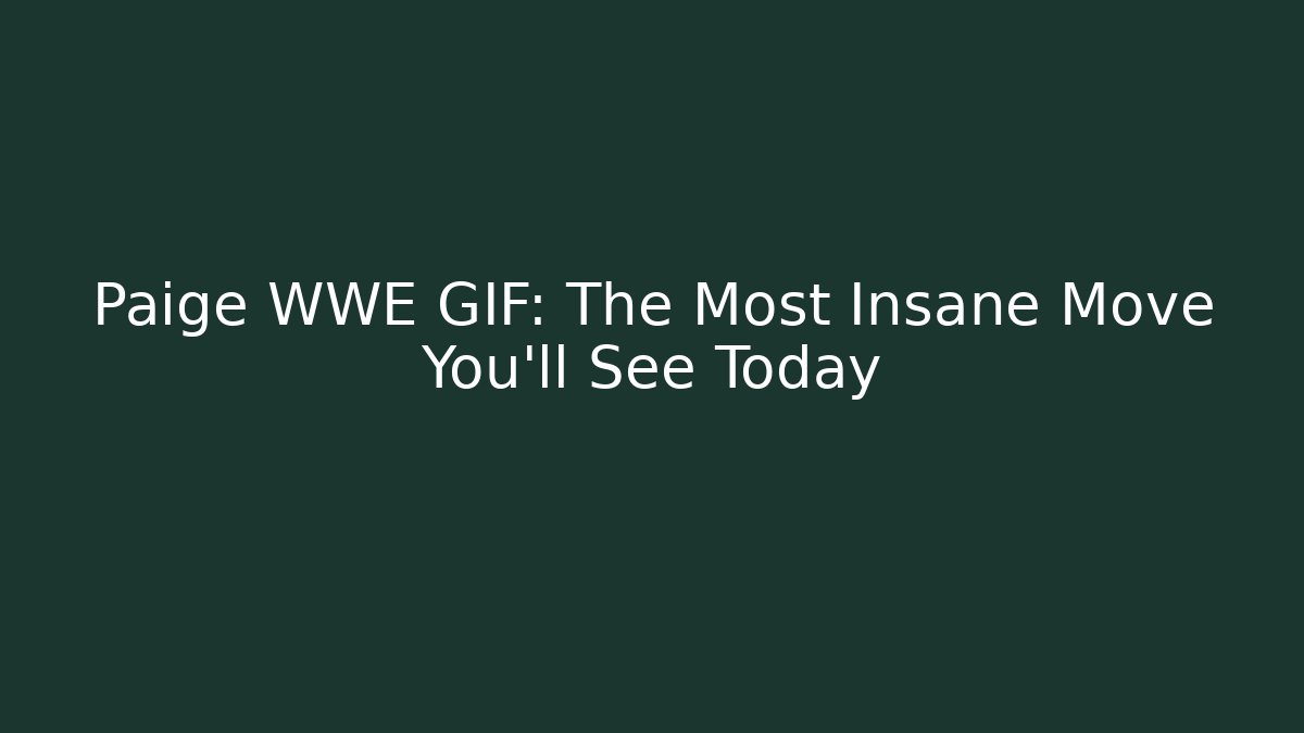 Paige WWE GIF: The Most Insane Move You'll See Today