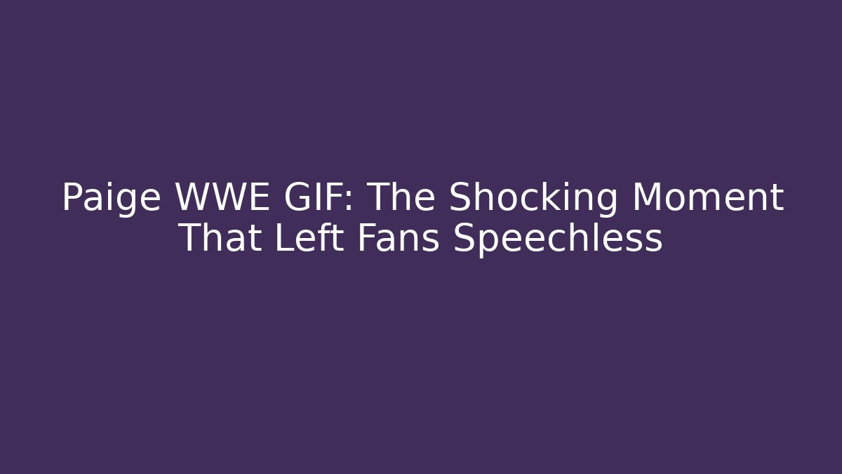 Paige WWE GIF: The Shocking Moment That Left Fans Speechless
