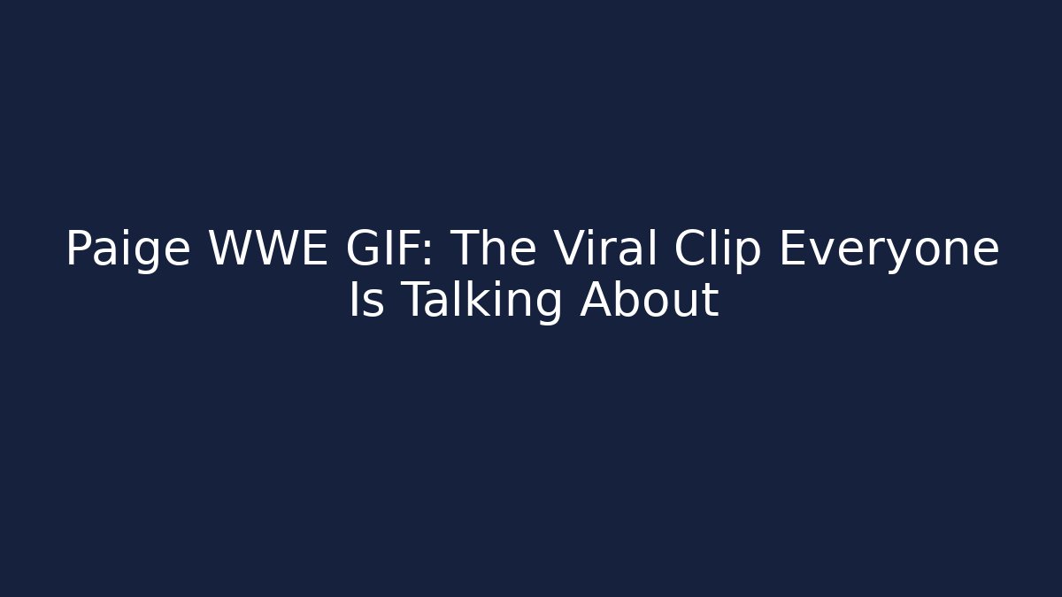 Paige WWE GIF: The Viral Clip Everyone Is Talking About