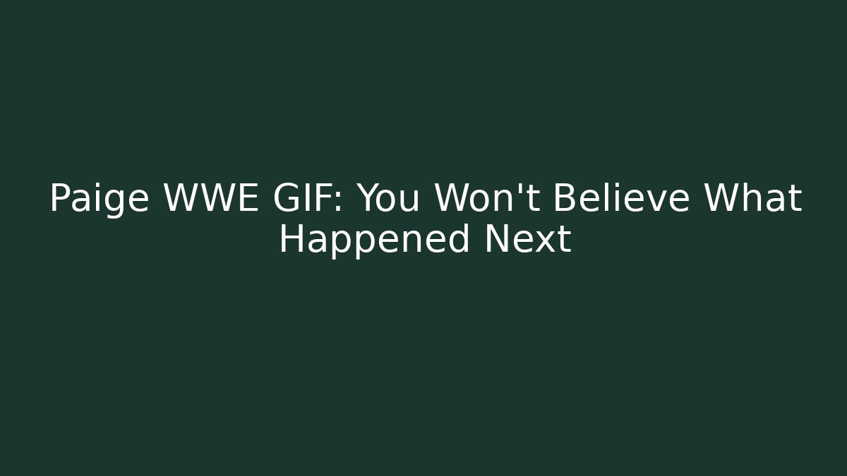 Paige WWE GIF: You Won't Believe What Happened Next