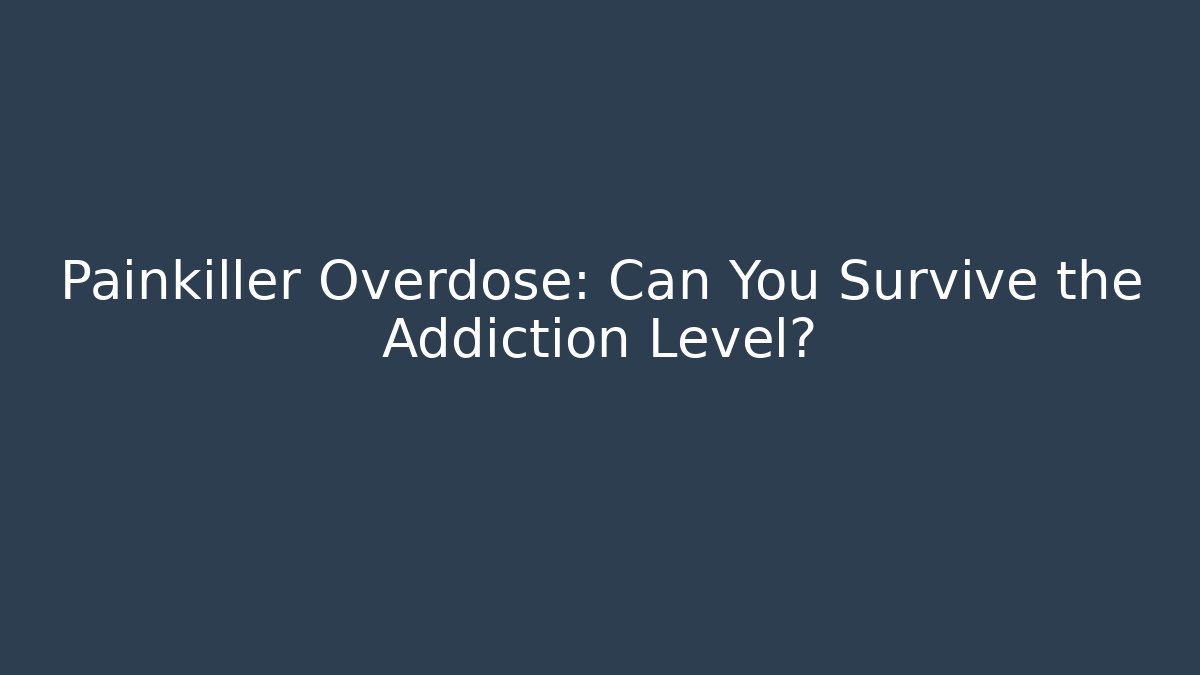 Painkiller Overdose: Can You Survive the Addiction Level?
